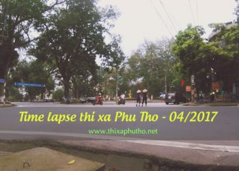 Time lapse thị xã Phú Thọ - 04/2017