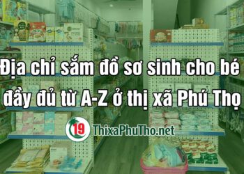 Địa chỉ mua sắm đồ sơ sinh đầy đủ từ A-Z ở thị xã Phú Thọ
